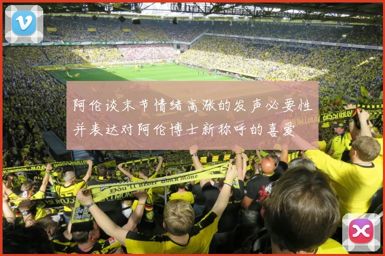 阿伦谈末节情绪高涨的发声必要性并表达对阿伦博士新称呼的喜爱