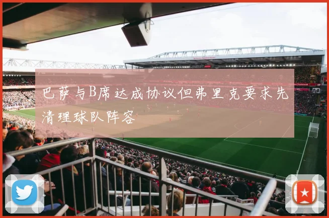 巴萨与B席达成协议但弗里克要求先清理球队阵容